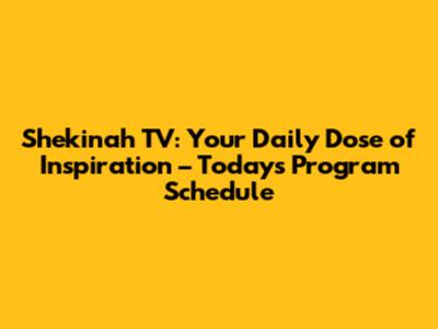 Shekinah TV: Your Daily Dose of Inspiration – Today's Program Schedule