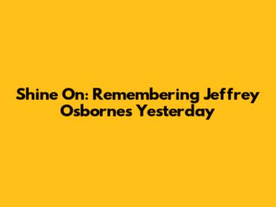 Shine On: Remembering Jeffrey Osborne's Yesterday