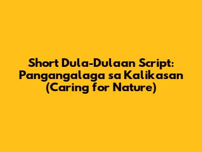 Short Dula-Dulaan Script: Pangangalaga sa Kalikasan (Caring for Nature)