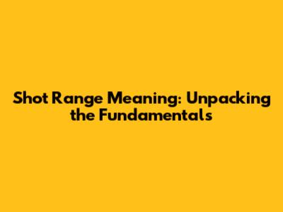 Shot Range Meaning: Unpacking the Fundamentals