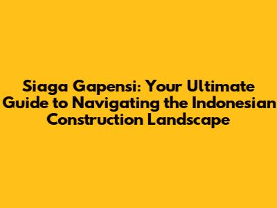 Siaga Gapensi: Your Ultimate Guide to Navigating the Indonesian Construction Landscape