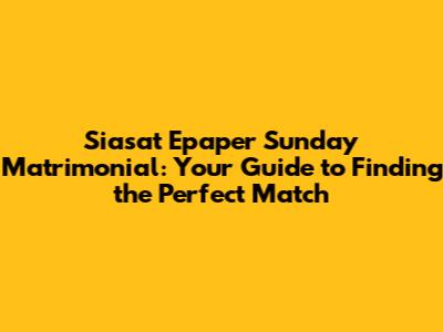 Siasat Epaper Sunday Matrimonial: Your Guide to Finding the Perfect Match