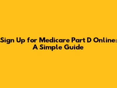 Sign Up for Medicare Part D Online: A Simple Guide