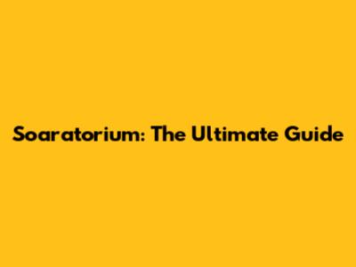 Soaratorium: The Ultimate Guide