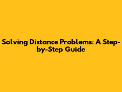 Solving Distance Problems: A Step-by-Step Guide