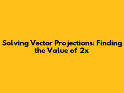 Solving Vector Projections: Finding the Value of 2x