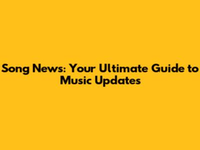 Song News: Your Ultimate Guide to Music Updates