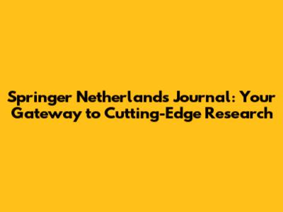 Springer Netherlands Journal: Your Gateway to Cutting-Edge Research
