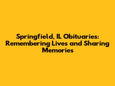 Springfield, IL Obituaries: Remembering Lives and Sharing Memories