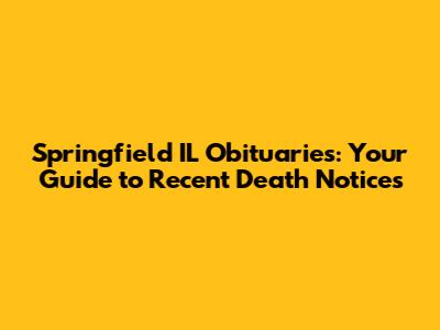Springfield IL Obituaries: Your Guide to Recent Death Notices