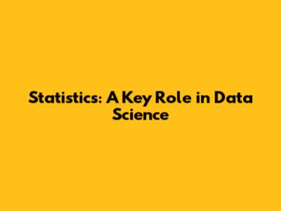 Statistics: A Key Role in Data Science