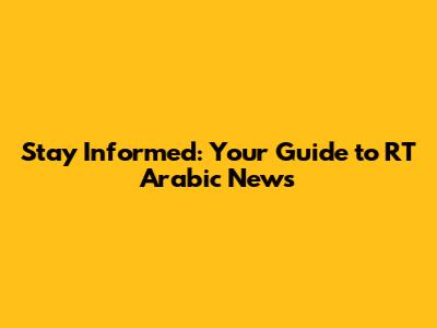 Stay Informed: Your Guide to RT Arabic News