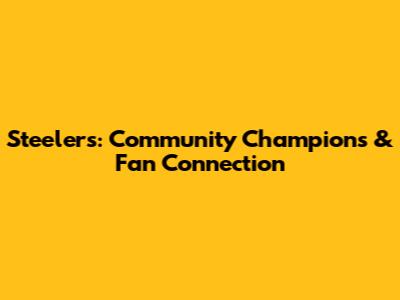 Steelers: Community Champions & Fan Connection