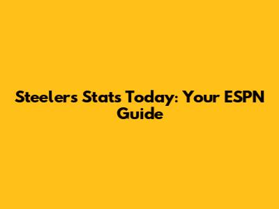 Steelers Stats Today: Your ESPN Guide