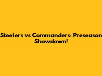 Steelers vs Commanders: Preseason Showdown!