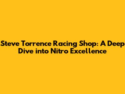 Steve Torrence Racing Shop: A Deep Dive into Nitro Excellence