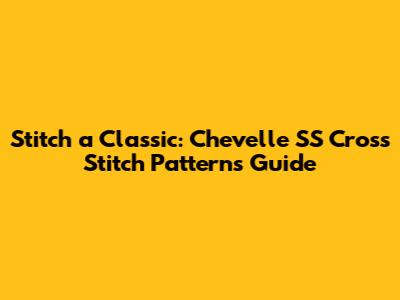Stitch a Classic: Chevelle SS Cross Stitch Patterns Guide