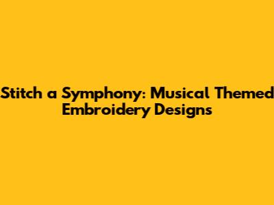 Stitch a Symphony: Musical Themed Embroidery Designs