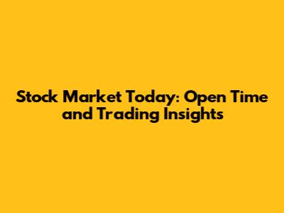 Stock Market Today: Open Time and Trading Insights