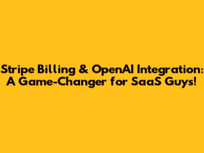 Stripe Billing & OpenAI Integration: A Game-Changer for SaaS Guys!