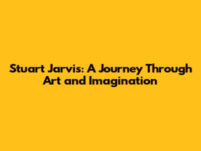 Stuart Jarvis: A Journey Through Art and Imagination