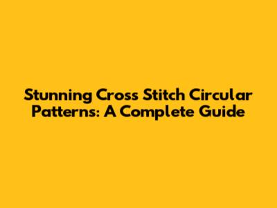 Stunning Cross Stitch Circular Patterns: A Complete Guide