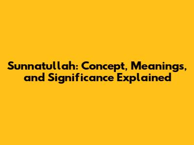 Sunnatullah: Concept, Meanings, and Significance Explained