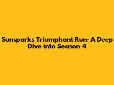 Sunsparks' Triumphant Run: A Deep Dive into Season 4