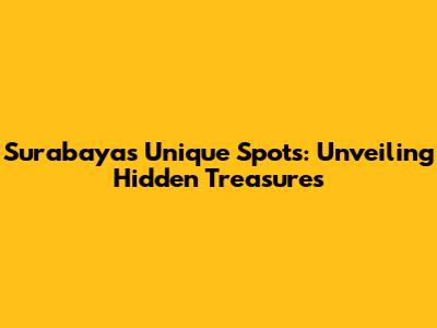 Surabaya's Unique Spots: Unveiling Hidden Treasures