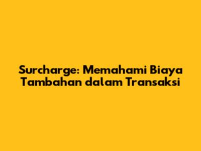 Surcharge: Memahami Biaya Tambahan dalam Transaksi