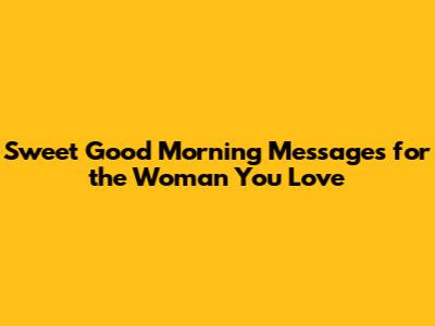 Sweet Good Morning Messages for the Woman You Love
