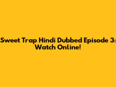 Sweet Trap Hindi Dubbed Episode 3: Watch Online!