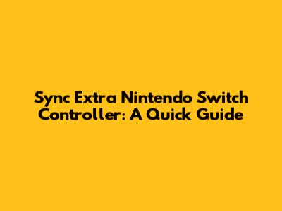 Sync Extra Nintendo Switch Controller: A Quick Guide