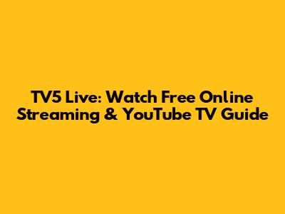 TV5 Live: Watch Free Online Streaming & YouTube TV Guide