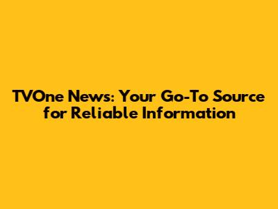 TVOne News: Your Go-To Source for Reliable Information
