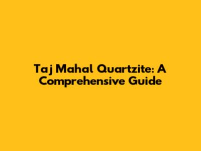 Taj Mahal Quartzite: A Comprehensive Guide