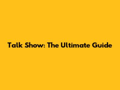 Talk Show: The Ultimate Guide