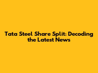 Tata Steel Share Split: Decoding the Latest News