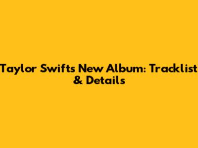Taylor Swift's New Album: Tracklist & Details