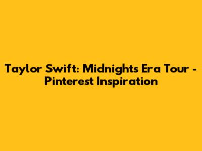 Taylor Swift: Midnights Era Tour - Pinterest Inspiration