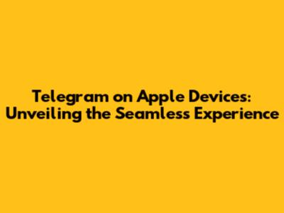 Telegram on Apple Devices: Unveiling the Seamless Experience