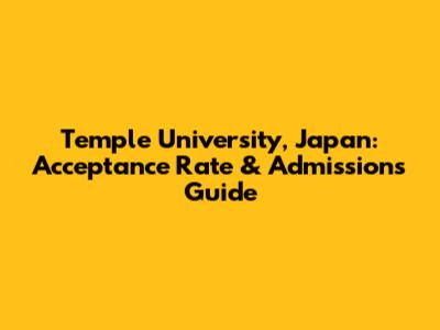 Temple University, Japan: Acceptance Rate & Admissions Guide