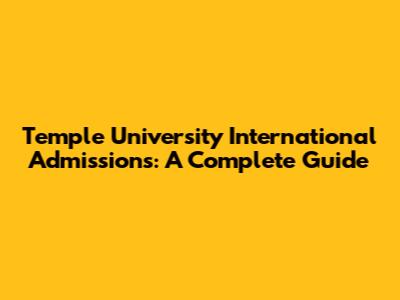 Temple University International Admissions: A Complete Guide