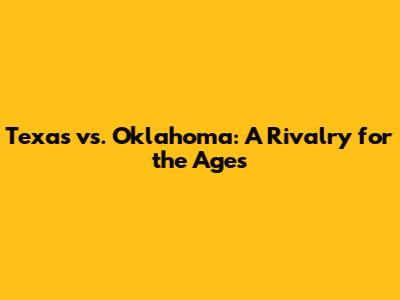 Texas vs. Oklahoma: A Rivalry for the Ages