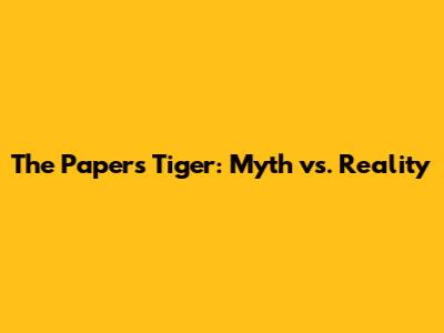 The Papers Tiger: Myth vs. Reality