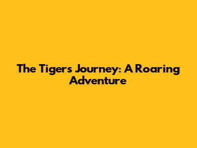 The Tiger's Journey: A Roaring Adventure