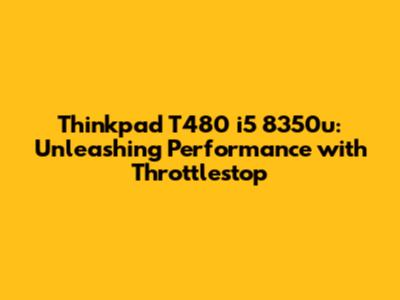 Thinkpad T480 i5 8350u: Unleashing Performance with Throttlestop