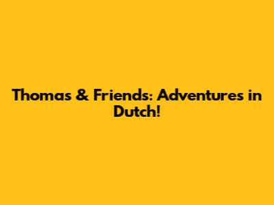 Thomas & Friends: Adventures in Dutch!