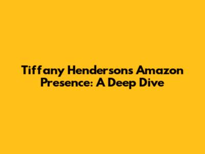 Tiffany Henderson's Amazon Presence: A Deep Dive