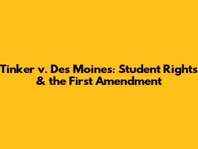 Tinker v. Des Moines: Student Rights & the First Amendment